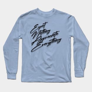 expect nothing appreciate everything Long Sleeve T-Shirt